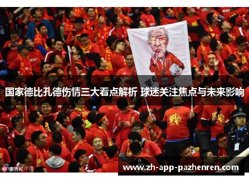 国家德比孔德伤情三大看点解析 球迷关注焦点与未来影响 国家德比孔德伤情三大看点解析 球迷关注焦点与未来影响