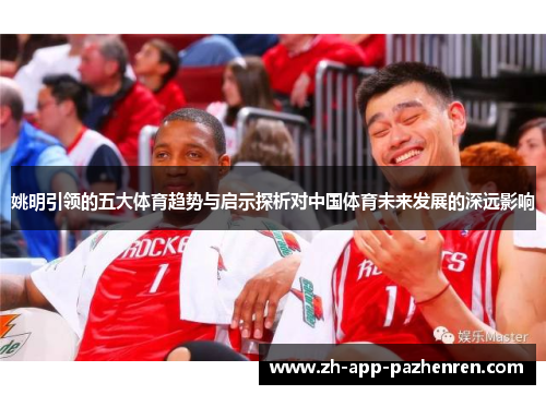 姚明引领的五大体育趋势与启示探析对中国体育未来发展的深远影响 姚明引领的五大体育趋势与启示探析对中国体育未来发展的深远影响