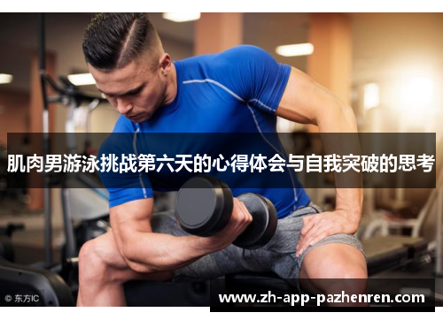 肌肉男游泳挑战第六天的心得体会与自我突破的思考 肌肉男游泳挑战第六天的心得体会与自我突破的思考