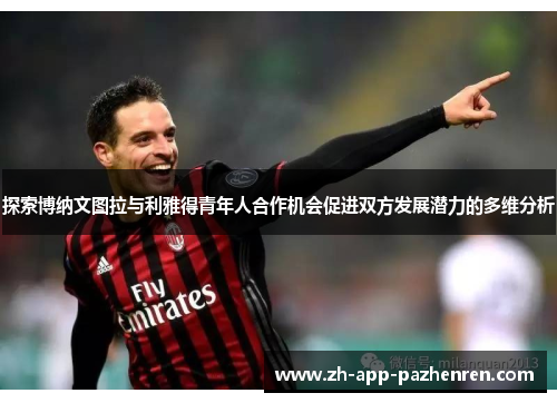 探索博纳文图拉与利雅得青年人合作机会促进双方发展潜力的多维分析 探索博纳文图拉与利雅得青年人合作机会促进双方发展潜力的多维分析