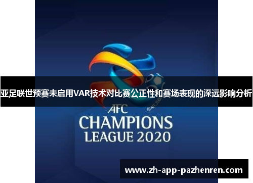 亚足联世预赛未启用VAR技术对比赛公正性和赛场表现的深远影响分析