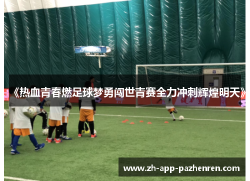《热血青春燃足球梦勇闯世青赛全力冲刺辉煌明天》 《热血青春燃足球梦勇闯世青赛全力冲刺辉煌明天》