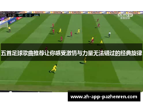 五首足球歌曲推荐让你感受激情与力量无法错过的经典旋律 五首足球歌曲推荐让你感受激情与力量无法错过的经典旋律