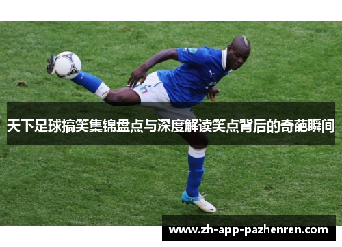 天下足球搞笑集锦盘点与深度解读笑点背后的奇葩瞬间