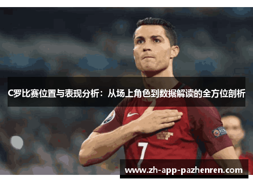 C罗比赛位置与表现分析:从场上角色到数据解读的全方位剖析 C罗比赛位置与表现分析:从场上角色到数据解读的全方位剖析