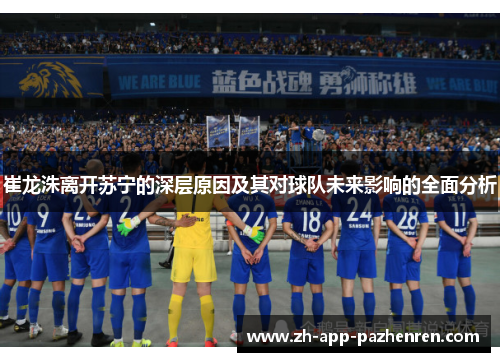 崔龙洙离开苏宁的深层原因及其对球队未来影响的全面分析 崔龙洙离开苏宁的深层原因及其对球队未来影响的全面分析