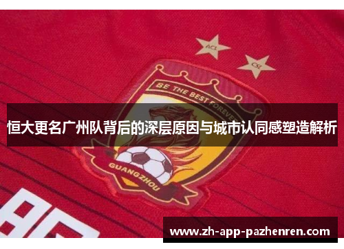 恒大更名广州队背后的深层原因与城市认同感塑造解析 恒大更名广州队背后的深层原因与城市认同感塑造解析