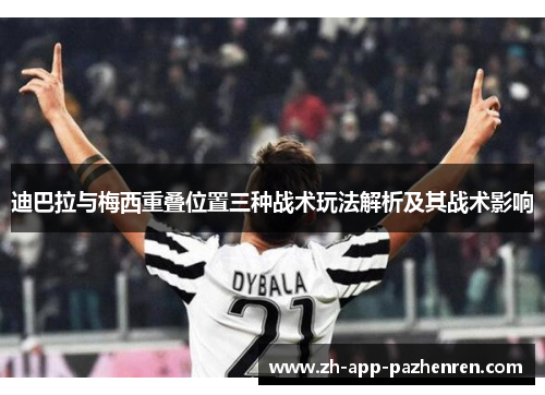 迪巴拉与梅西重叠位置三种战术玩法解析及其战术影响 迪巴拉与梅西重叠位置三种战术玩法解析及其战术影响