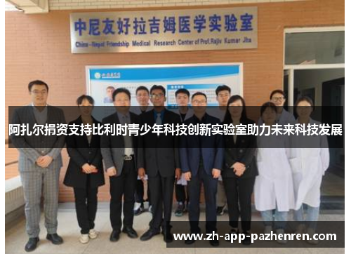 阿扎尔捐资支持比利时青少年科技创新实验室助力未来科技发展 阿扎尔捐资支持比利时青少年科技创新实验室助力未来科技发展