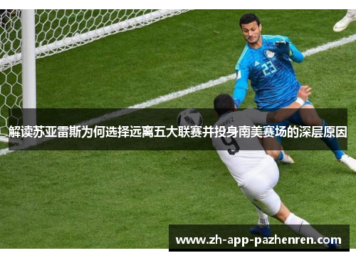 解读苏亚雷斯为何选择远离五大联赛并投身南美赛场的深层原因 解读苏亚雷斯为何选择远离五大联赛并投身南美赛场的深层原因