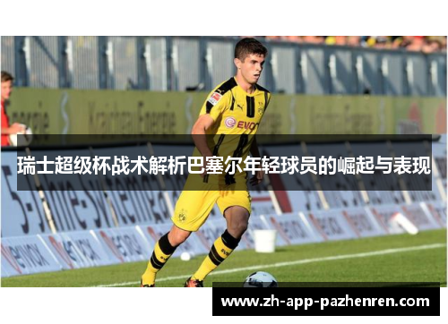 瑞士超级杯战术解析巴塞尔年轻球员的崛起与表现